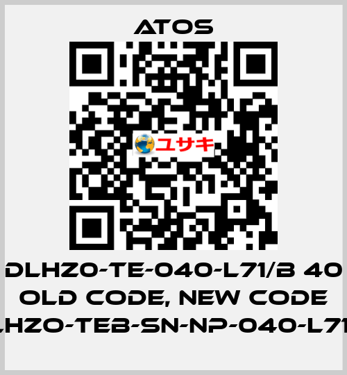 DLHZ0-TE-040-L71/B 40 old code, new code DLHZO-TEB-SN-NP-040-L71/B Atos