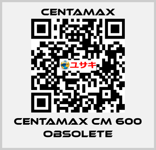 centamax CM 600 OBSOLETE CENTAMAX